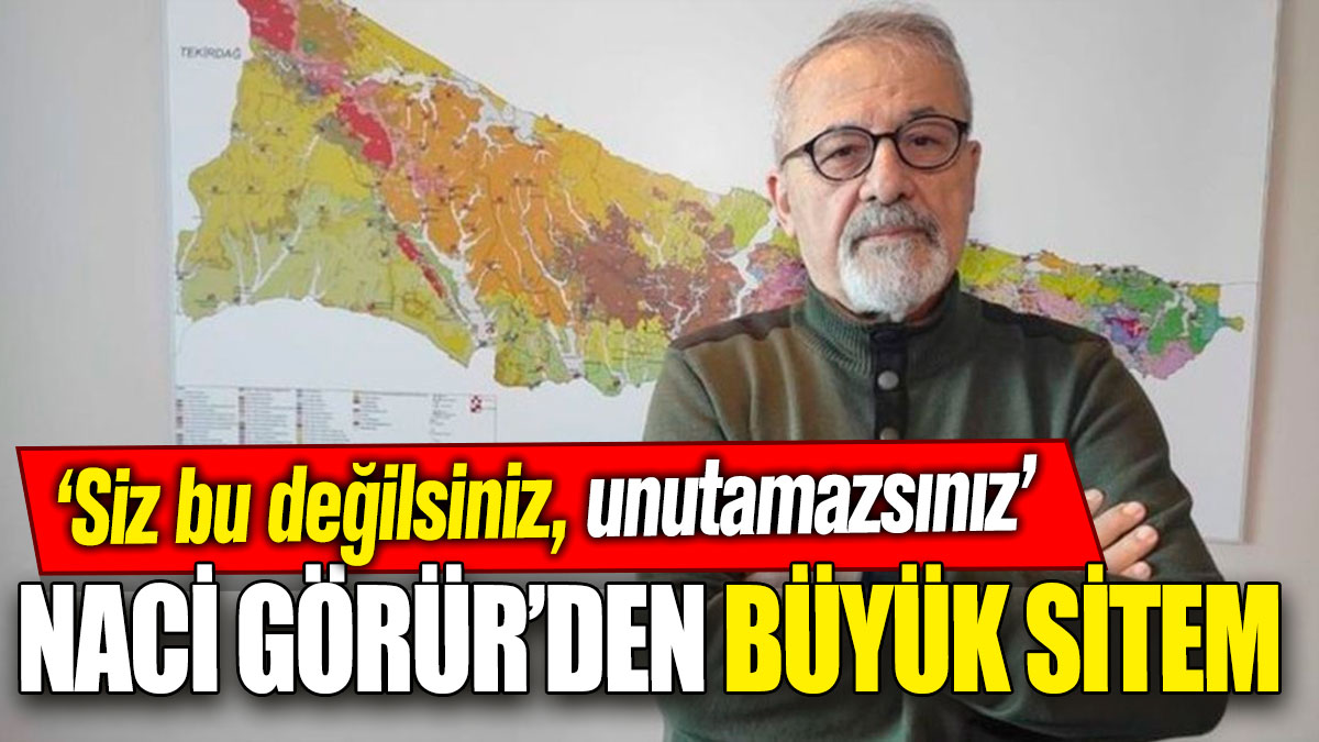 Naci Görür’den büyük sitem! “Siz bu değilsiniz, unutamazsınız”