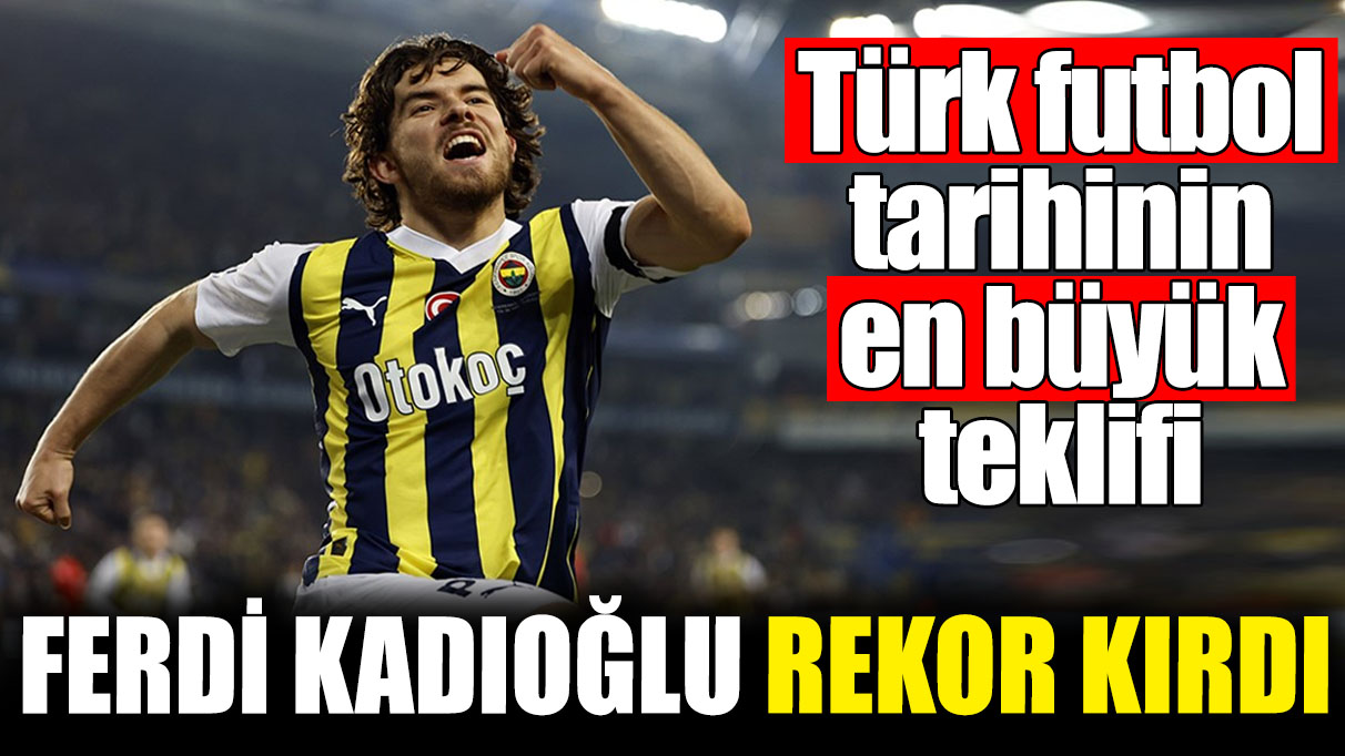 Ferdi Kadıoğlu rekor kırdı! Türk futbol tarihinin en büyük teklifi