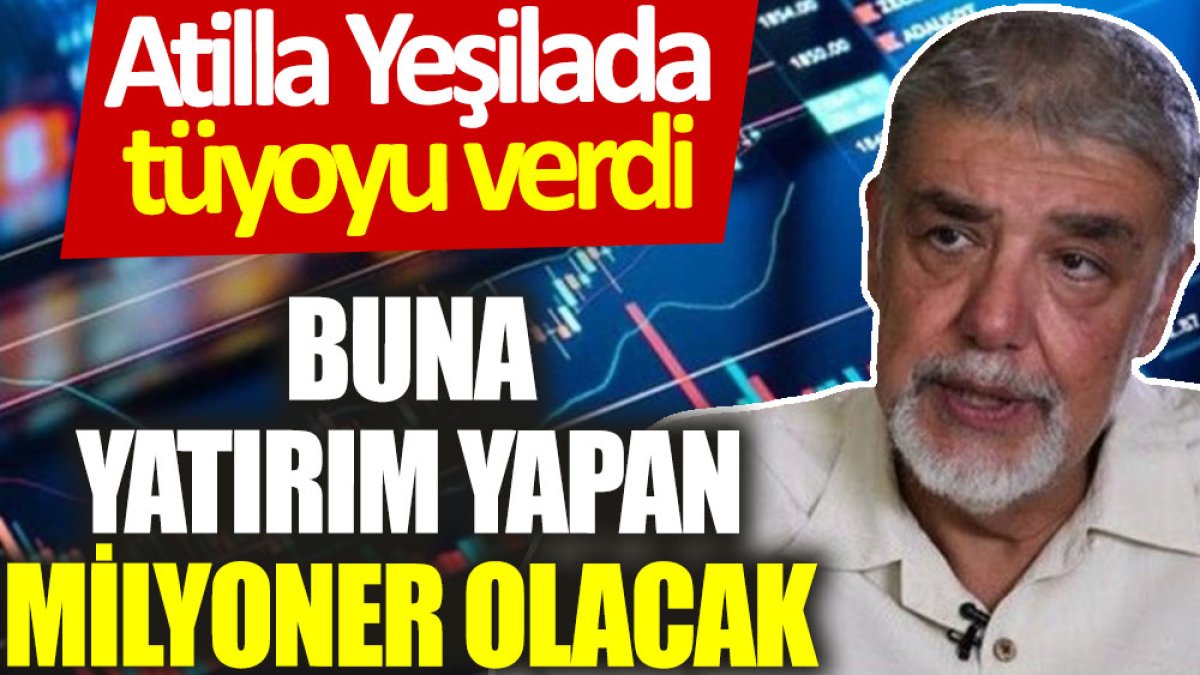 Atilla Yeşilada tüyoyu verdi: Buna yatırım yapan milyoner olacak