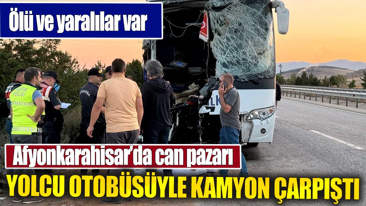 Son dakika... Afyonkarahisar'da yolcu otobüsüyle kamyon çarpıştı: Ölü ve yaralılar var