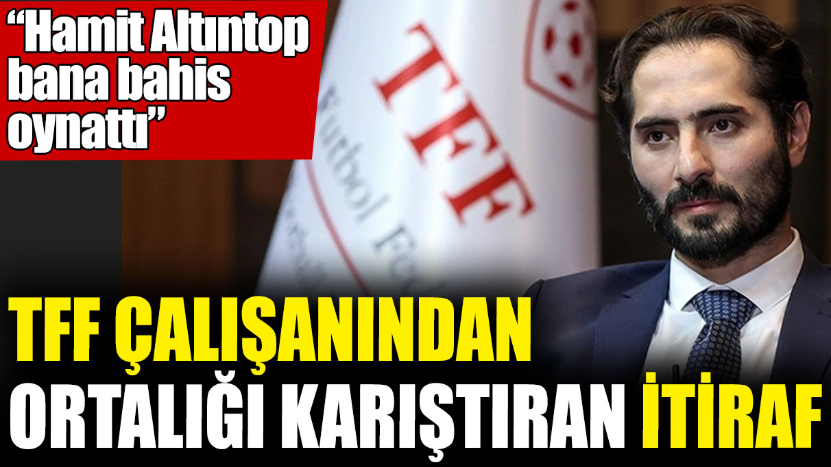 TFF çalışanından ortalığı karıştıran itiraf “Hamit Altıntop bana bahis oynattı”