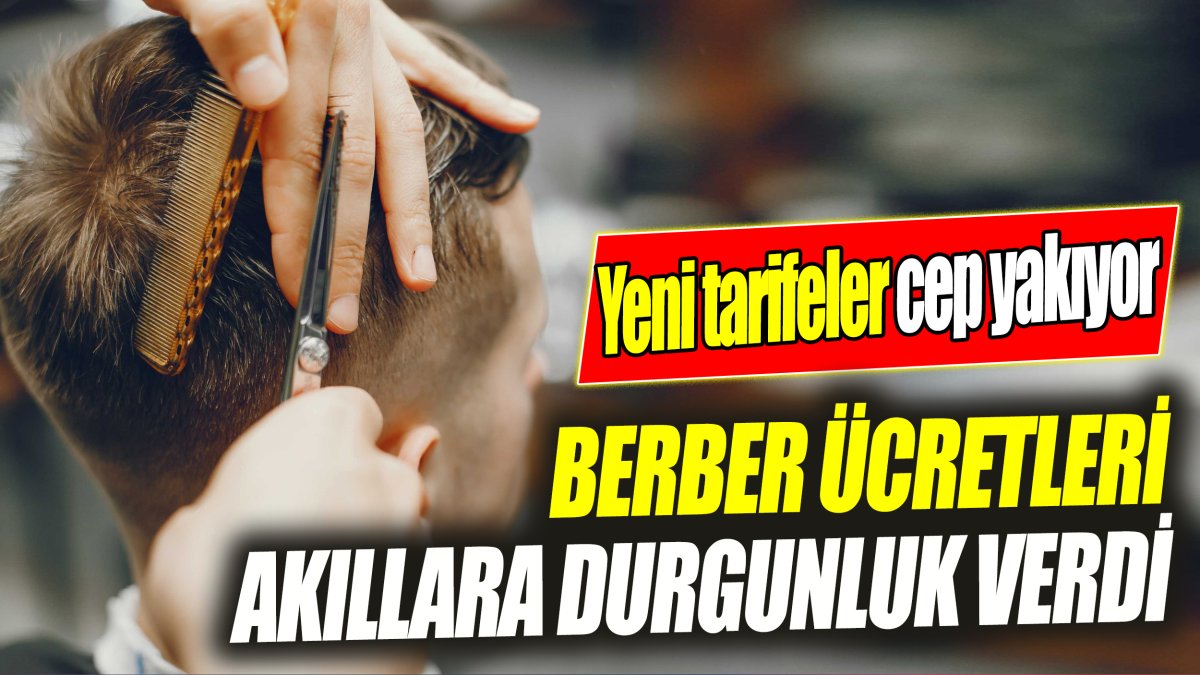 Berber ücretleri akıllara durgunluk verdi 'Yeni tarifeler cep yakıyor'