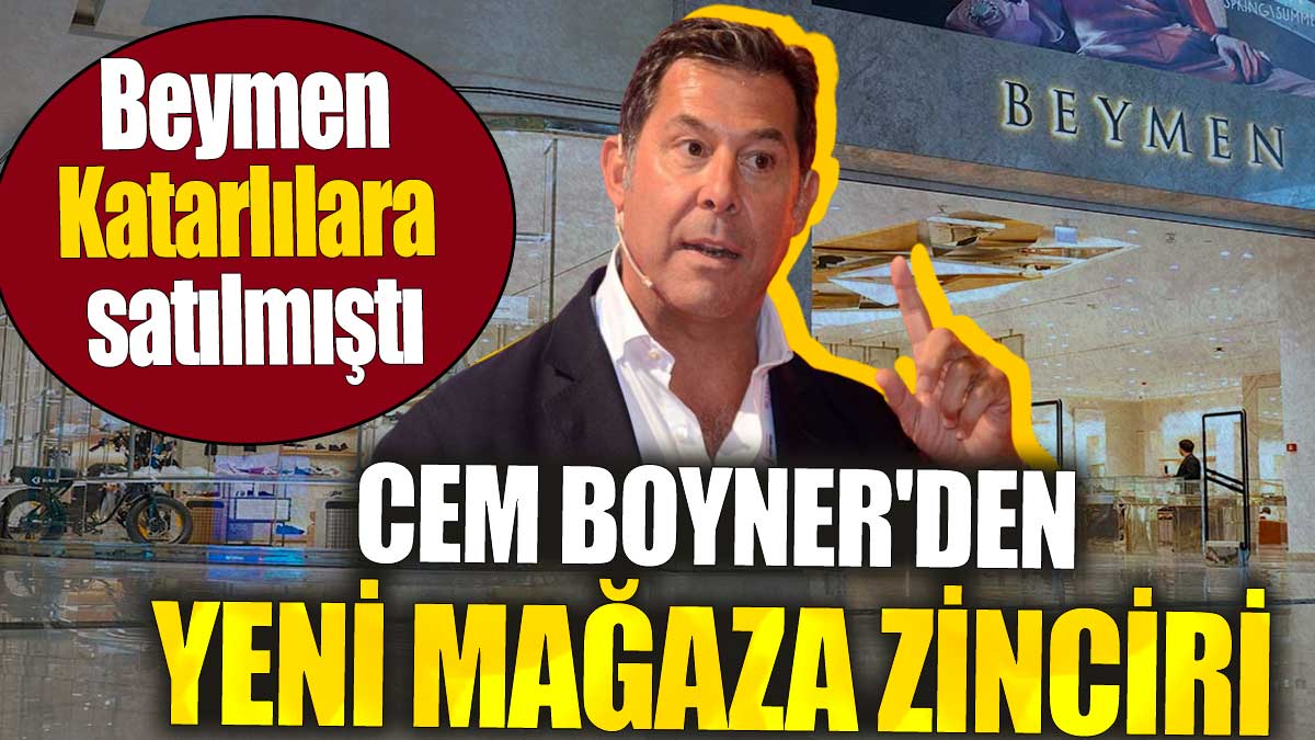 Beymen Katarlılara satılmıştı: Cem Boyner'den yeni mağaza zinciri