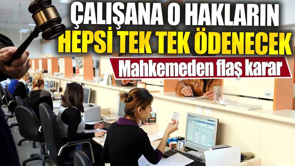 Mahkemeden flaş karar. Çalışana o hakların hepsi tek tek ödenecek