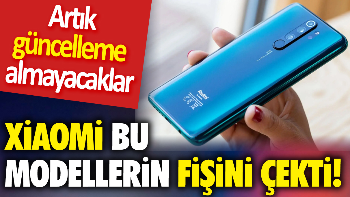 Xiaomi bu modellerin fişini çekti! Artık güncelleme almayacaklar