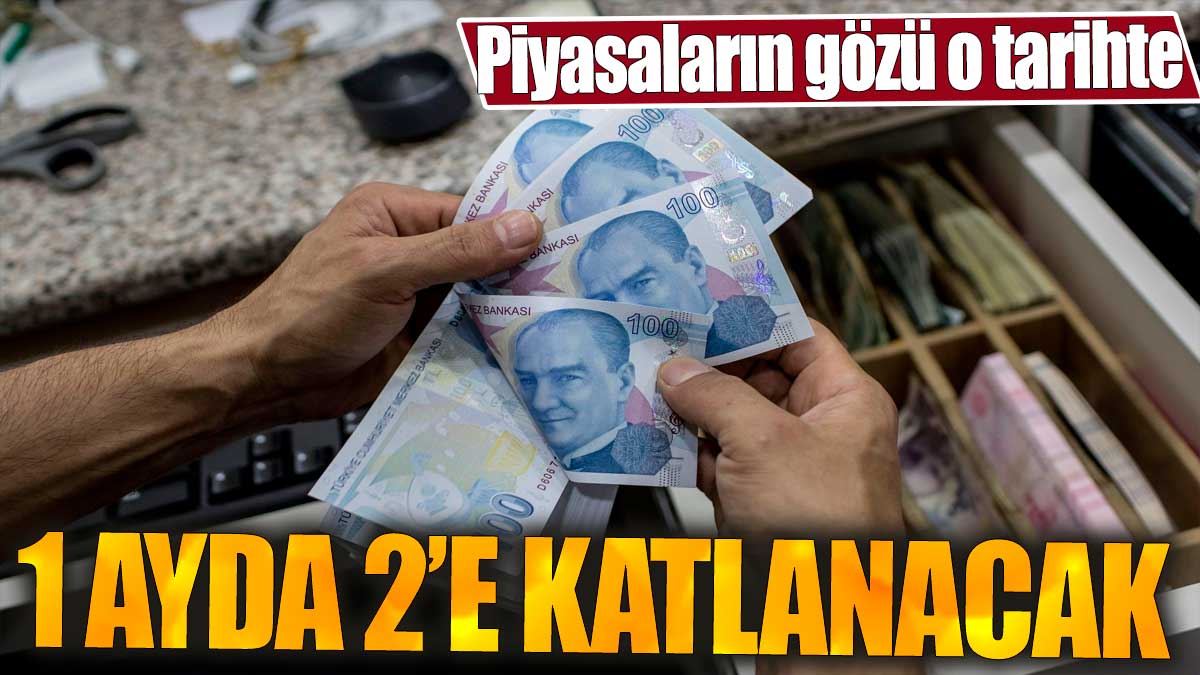 1 ayda 2'e katlanacak. Piyasaların gözü o tarihte