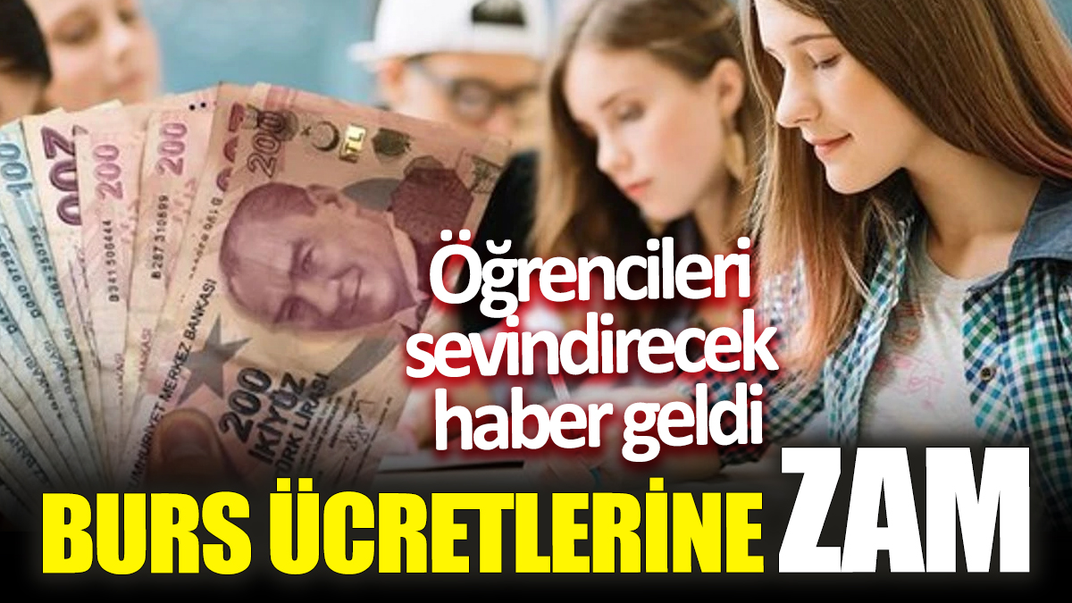 Burs ücretlerine zam! Öğrencileri sevindirecek haber geldi