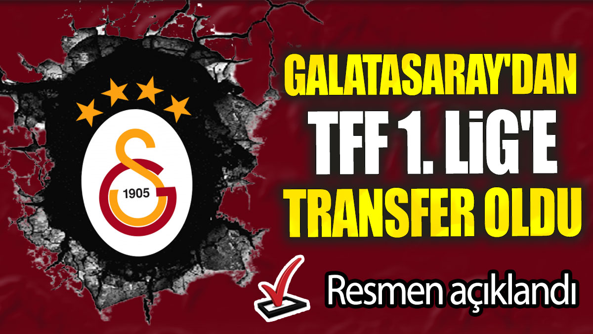 Galatasaray'dan TFF 1. Lig'e transfer oldu: Resmen açıklandı