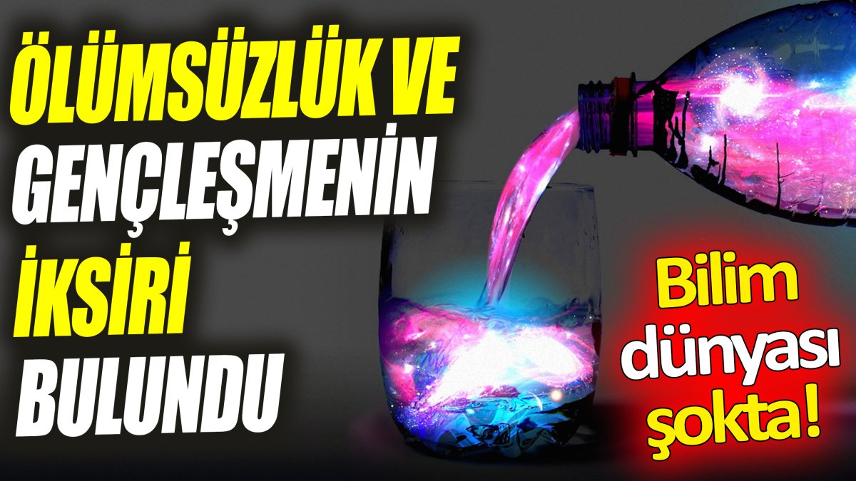 Ölümsüzlük ve gençleşmenin iksiri bulundu ‘Bilim dünyası şokta’