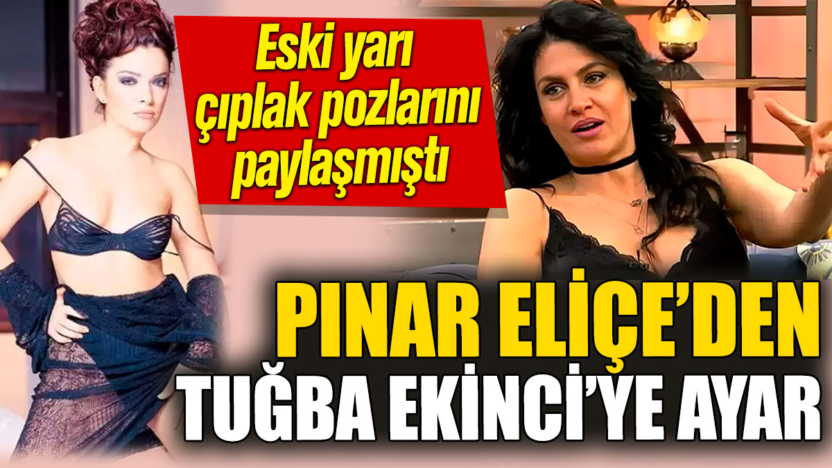 Tuğba Ekinci’ye Pınar Eliçe’den ayar! Eski yarı çıplak pozlarını paylaşmıştı