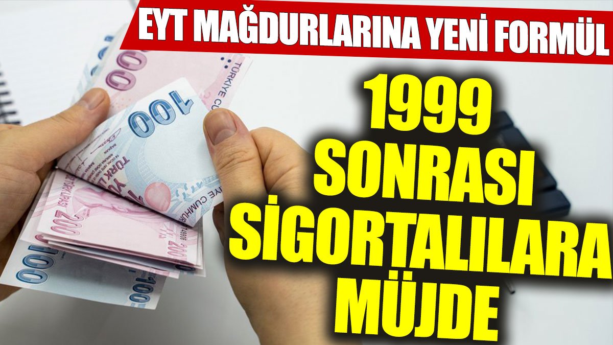 1999 sonrası sigortalılara müjde: EYT mağdurlarına yeni formül