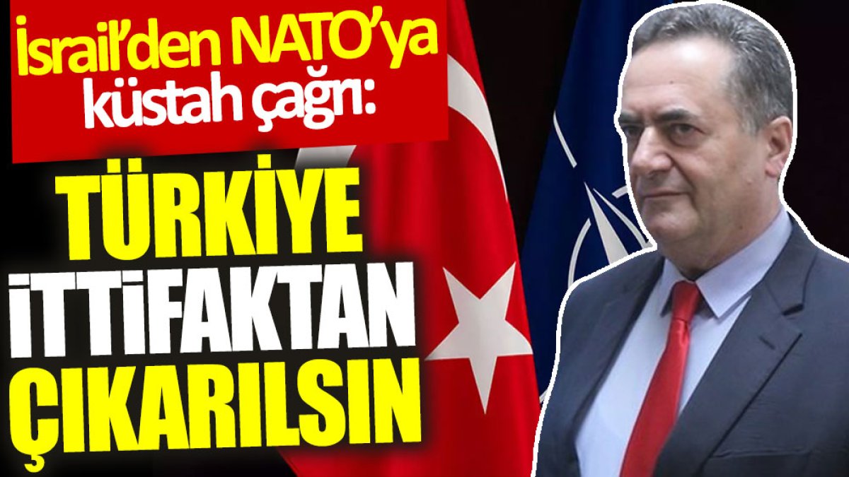 İsrail’den NATO’ya küstah çağrı: Türkiye ittifaktan çıkarılsın