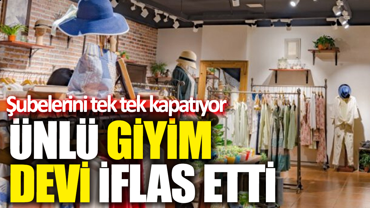 Ünlü giyim devi iflas etti! Şubelerini tek tek kapatıyor