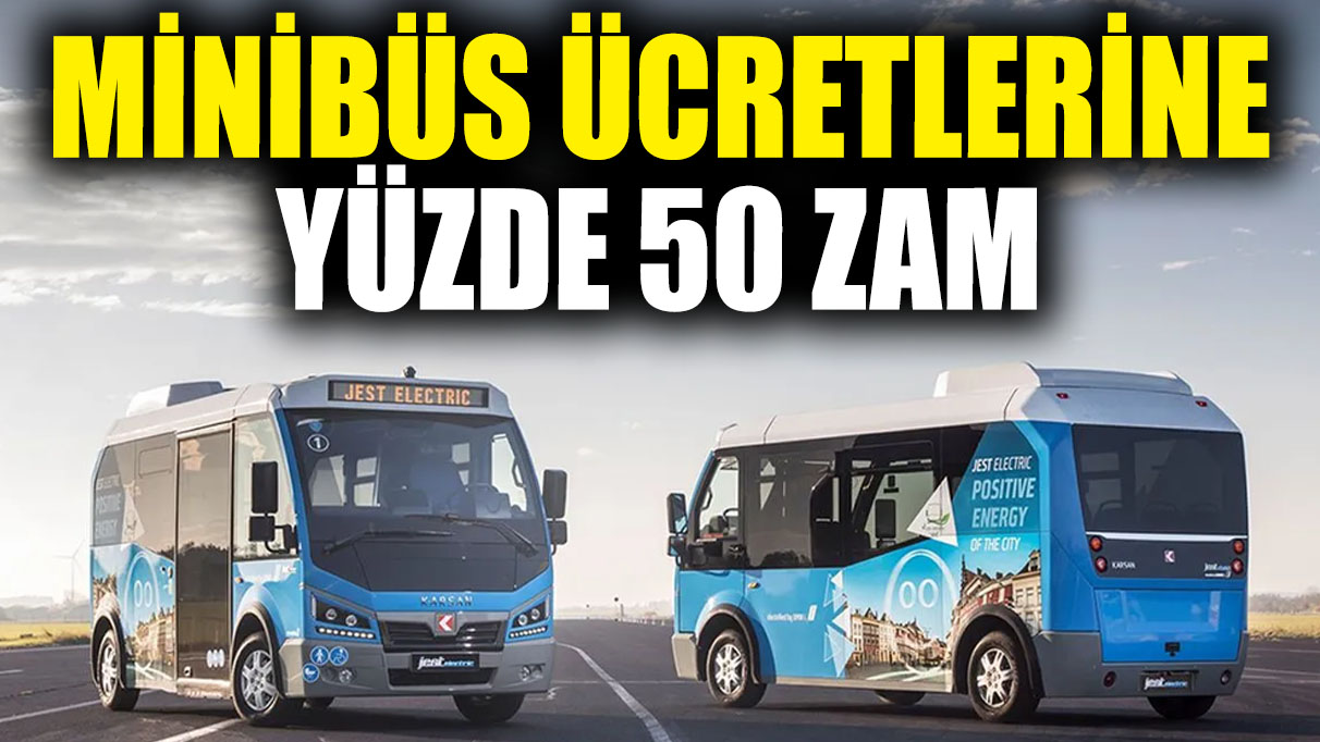 Minibüs ücretlerine yüzde 50 zam