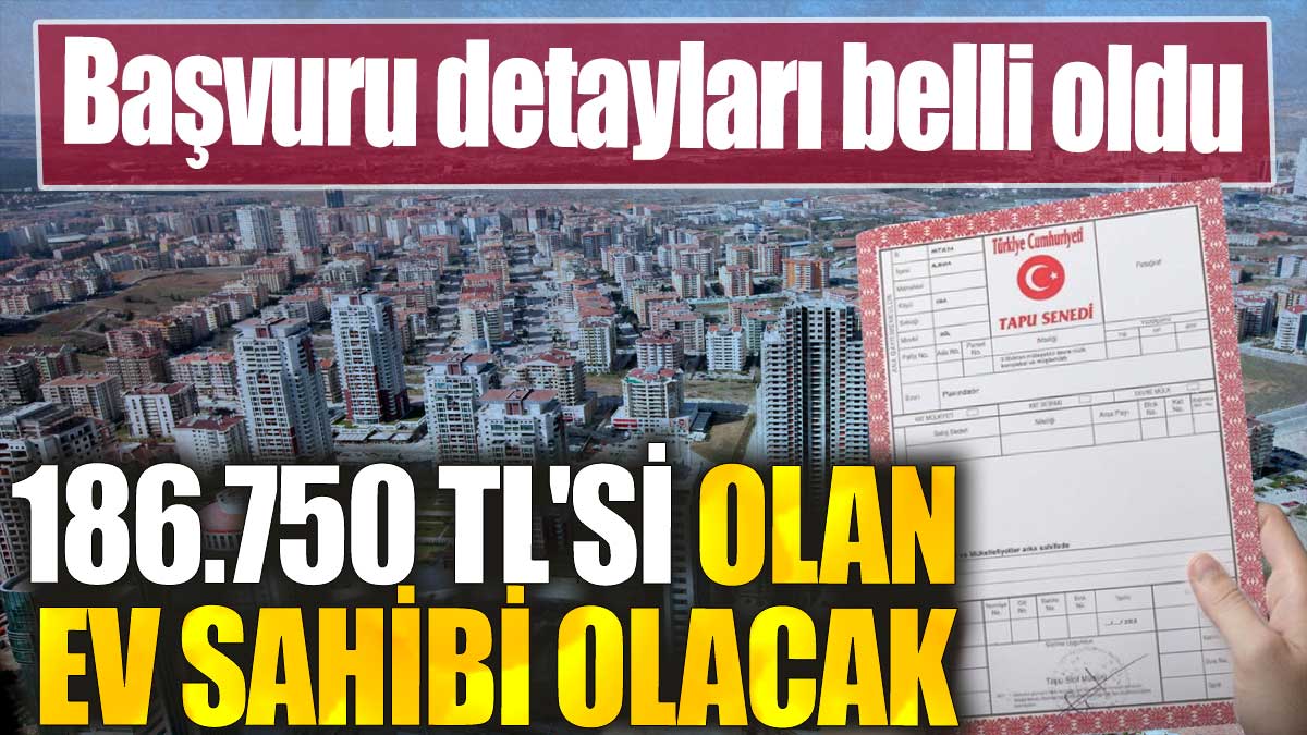 186.750 TL'si olan ev sahibi olacak. Başvuru detayları belli oldu