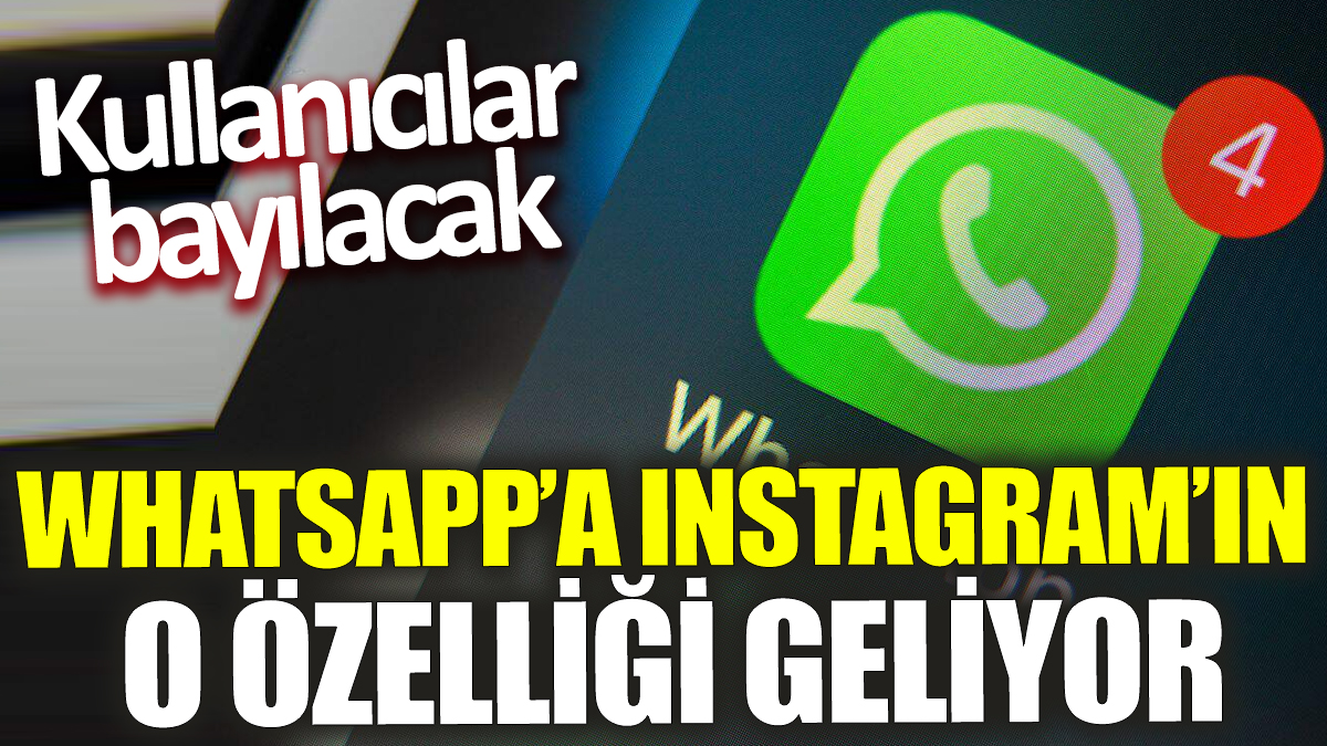 WhatsApp’a Instagram’ın o özelliği geliyor! Kullanıcılar bayılacak