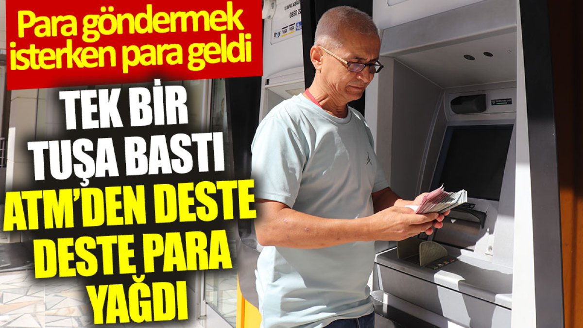 Tek bir tuşa bastı ATM’den deste deste para yağdı: Para göndermek isterken para geldi