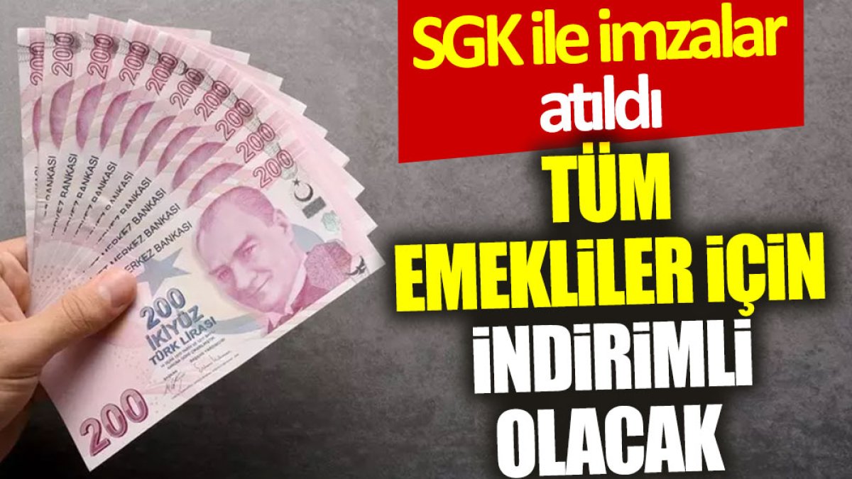 SGK ile imzalar atıldı: Tüm emekliler için indirimli olacak