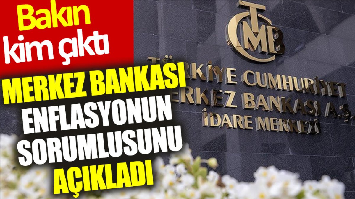 Merkez Bankası enflasyonun sorumlusunu açıkladı: Bakın kim çıktı?