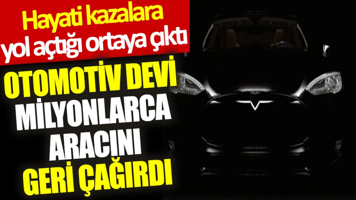 Otomotiv devi milyonlarca aracını geri çağırdı: Hayati kazalara yol açtığı ortaya çıktı