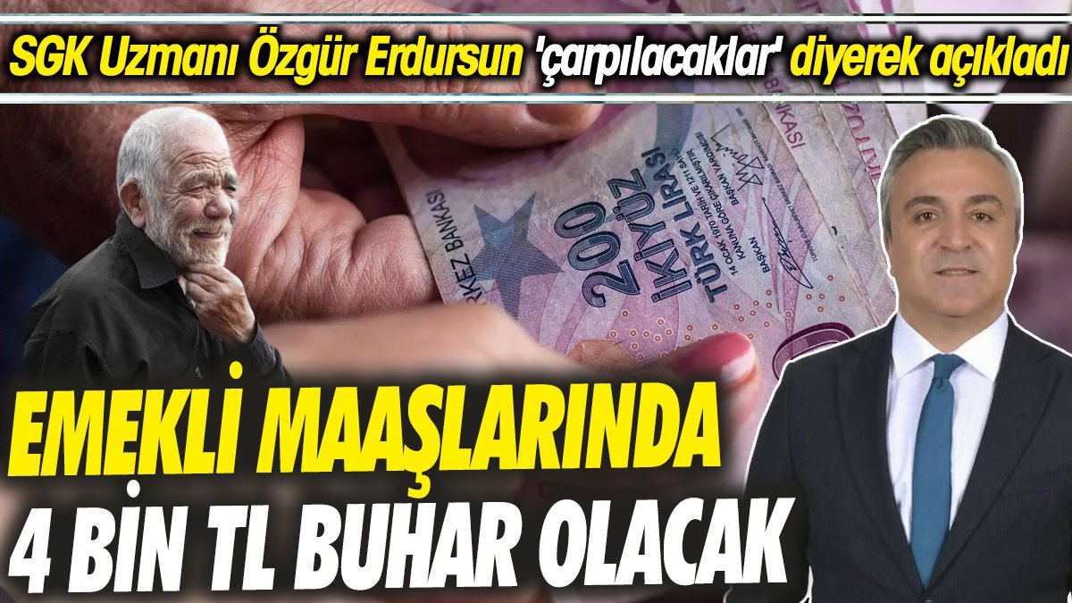 SGK Uzmanı Özgür Erdursun 'çarpılacaklar' diyerek açıkladı ‘Emekli maaşlarında 4 bin TL buhar olacak’