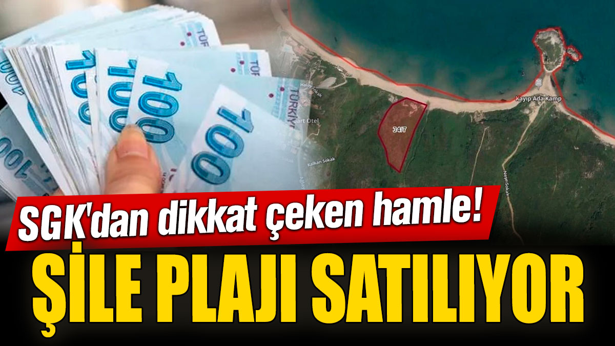 SGK'dan dikkat çeken hamle! Şile plajı satılıyor