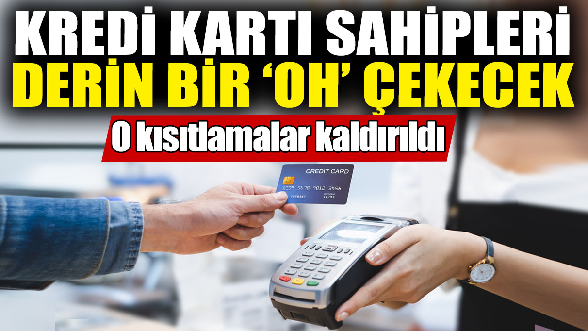 Kredi kartı sahipleri derin bir ‘oh’ çekecek! O kısıtlamalar kaldırıldı