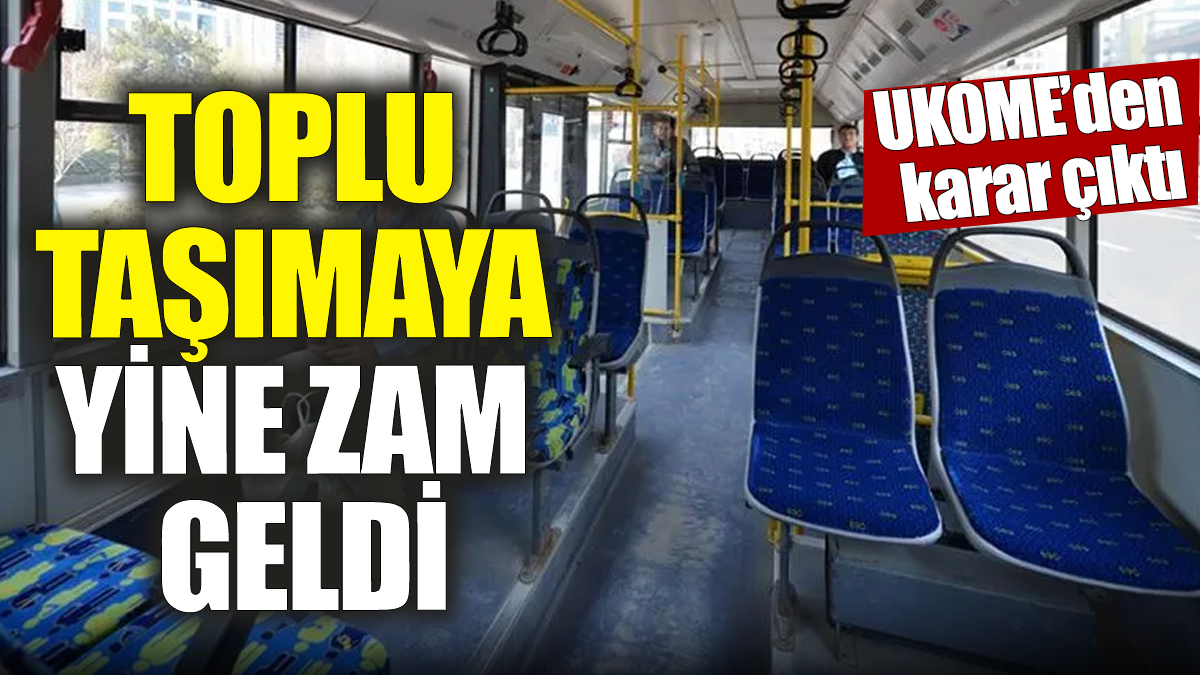 UKOME’den karar çıktı! Toplu taşımaya yine zam geldi