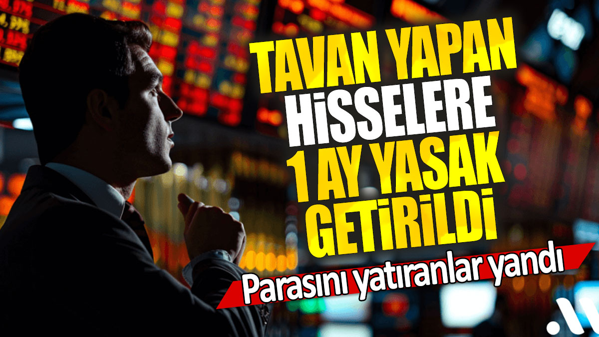 Tavan yapan hisselere 1 ay yasak getirildi: Parasını yatıranlar yandı