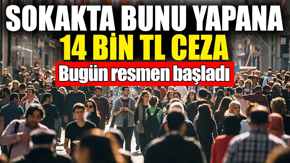 Bugün resmen başladı! Sokakta bunu yapana 14 bin TL ceza