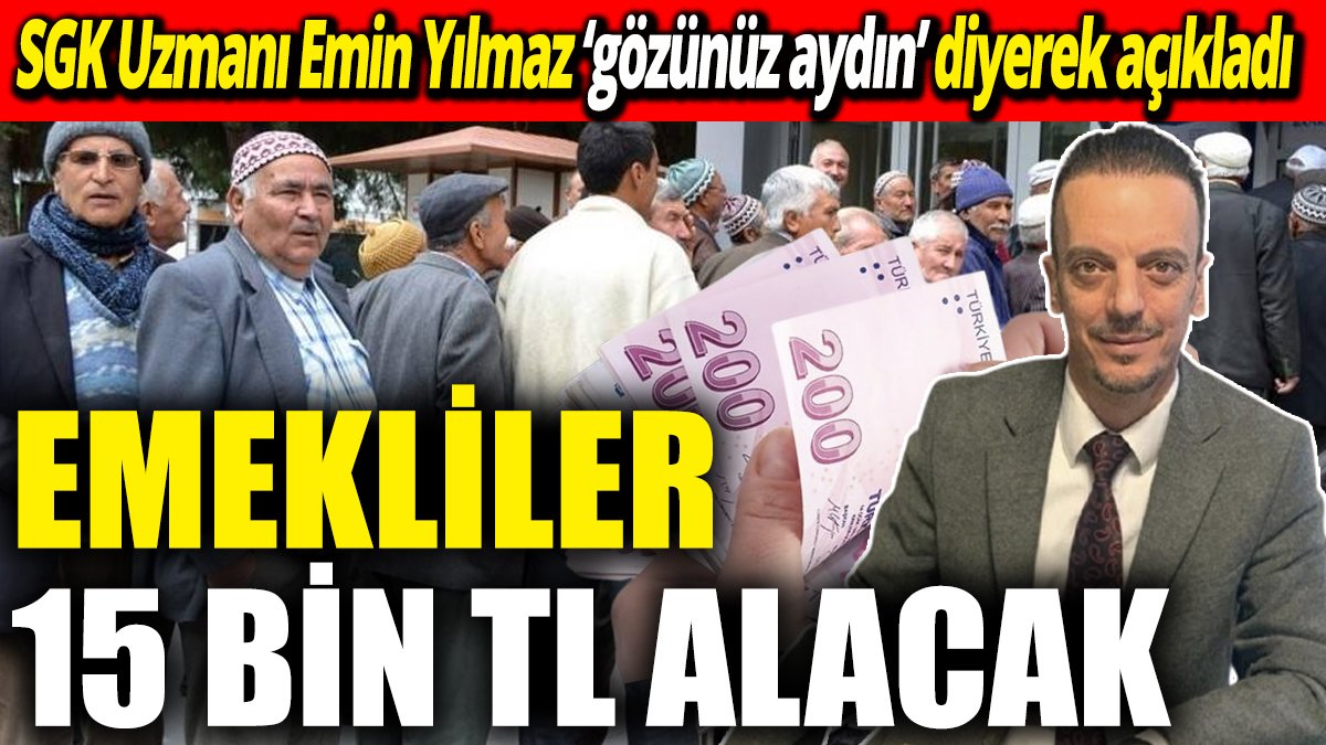 SGK Uzmanı Emin Yılmaz ‘gözünüz aydın’ diyerek açıkladı ‘Emekliler 15 bin TL alacak’