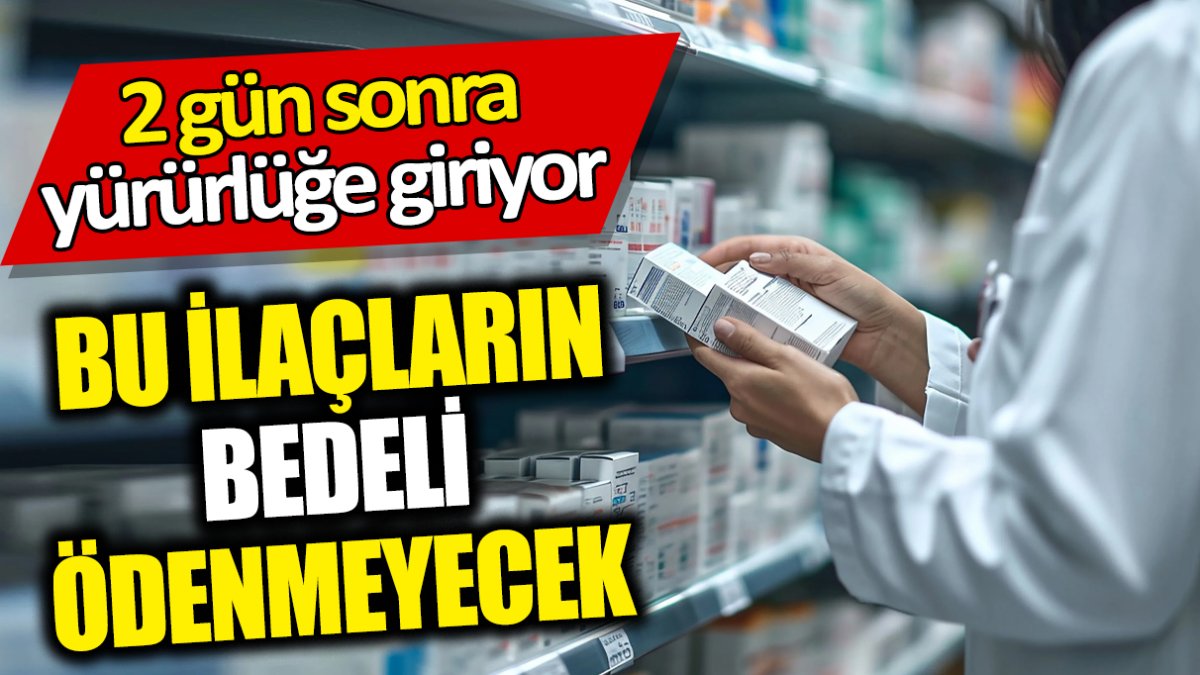 Bu ilaçların bedeli ödenmeyecek '2 gün sonra yürürlüğe giriyor'