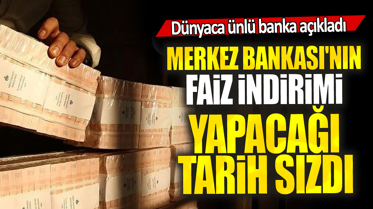 Merkez Bankası'nın faiz indirimi yapacağı tarih sızdı: Dünyaca ünlü banka açıkladı