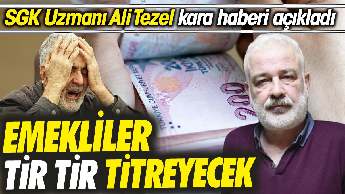 SGK Uzmanı Ali Tezel kara haberi açıkladı ‘Emekliler tir tir titreyecek’