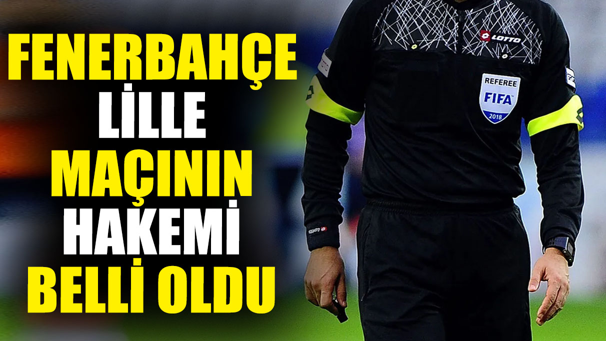 Fenerbahçe Lille maçının hakemi belli oldu