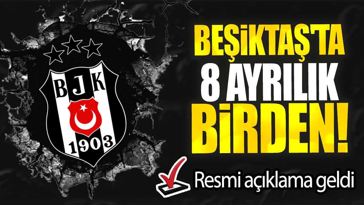 Beşiktaş'ta 8 ayrılık birden: Resmi açıklama geldi