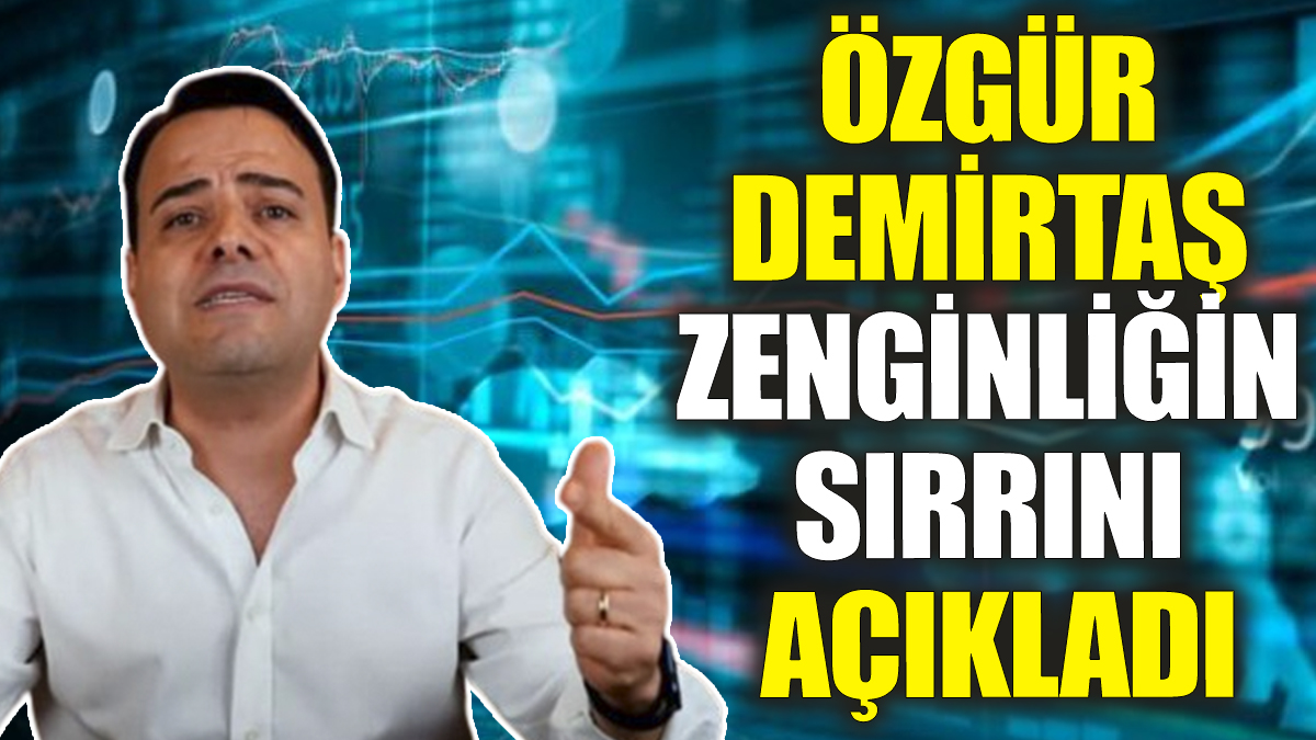 Özgür Demirtaş zenginliğin sırrını açıkladı!