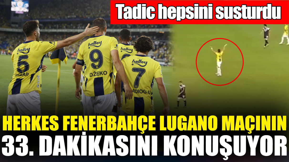 Herkes Fenerbahçe Lugano maçının 33. dakikasını konuşuyor! Tadic hepsini susturdu