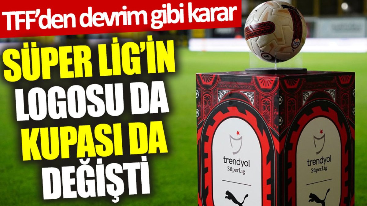 TFF’den devrim gibi karar: Süper Lig'in logosu da kupası da değişti