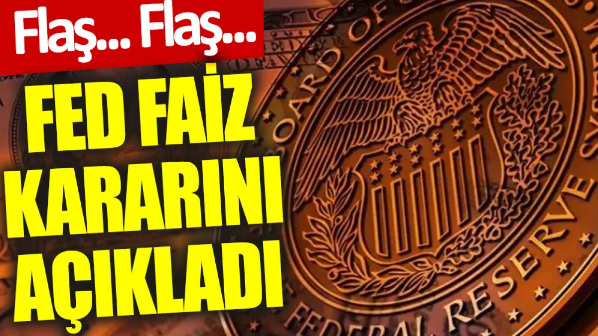 Flaş... Flaş... Fed faiz kararını açıkladı