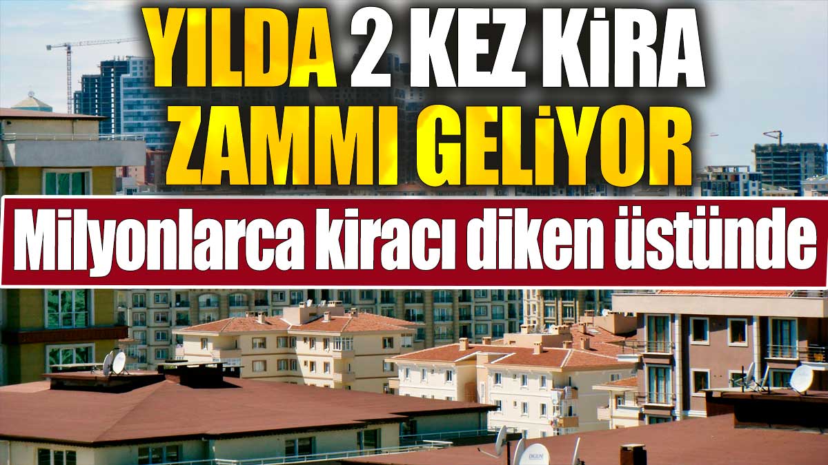 Yılda 2 kez kira zammı geliyor. Milyonlarca kiracı diken üstünde