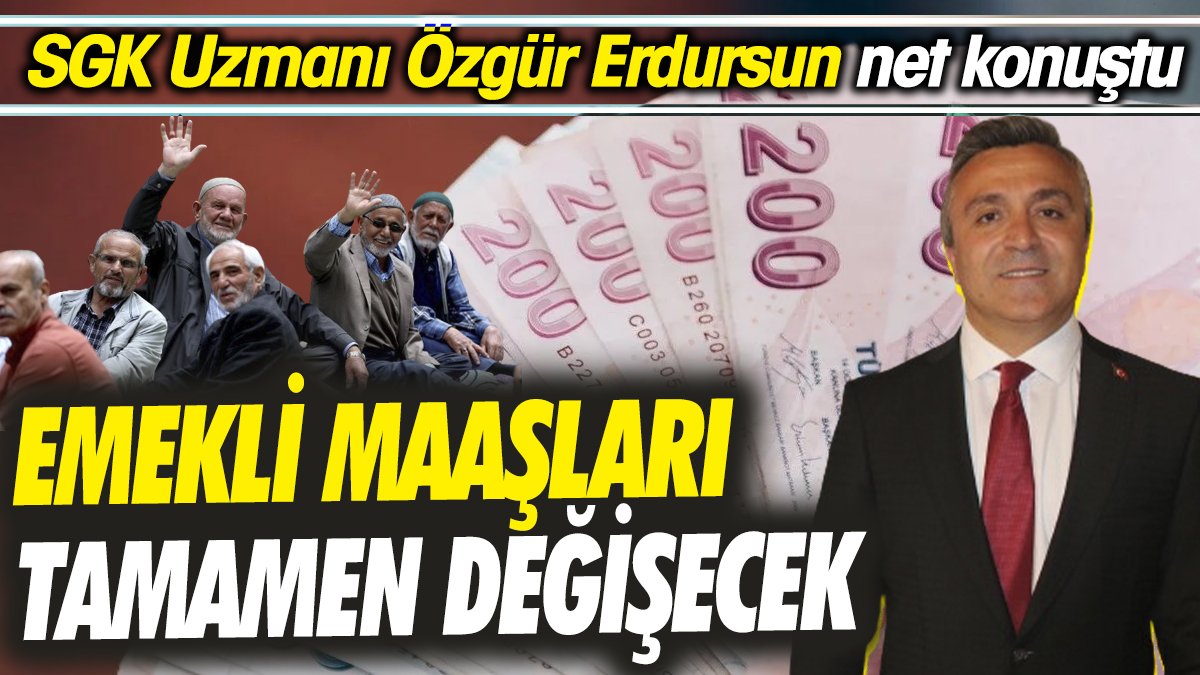 SGK Uzmanı Özgür Erdursun net konuştu ‘Emekli maaşları tamamen değişecek’