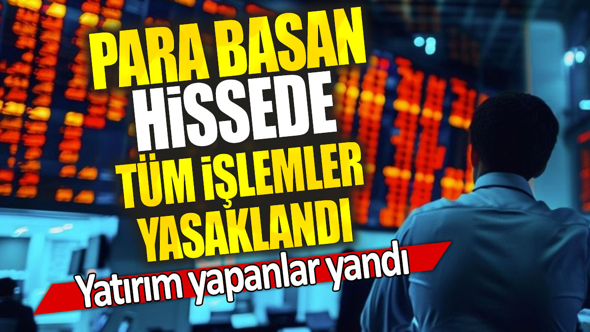 Para basan hissede tüm işlemler yasaklandı: Yatırım yapanlar yandı