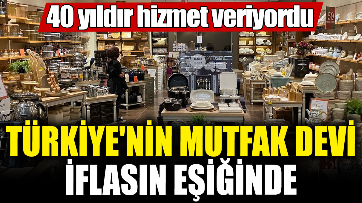 Türkiye'nin mutfak devi iflasın eşiğinde! 40 yıldır hizmet veriyordu