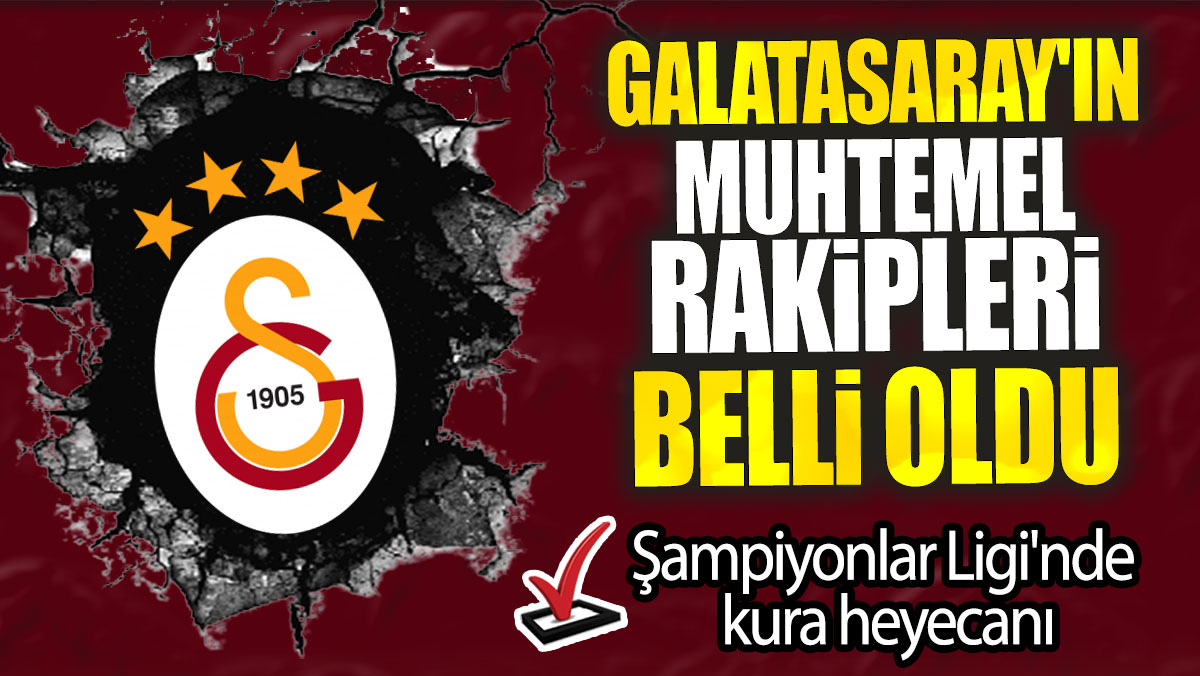 Galatasaray'ın muhtemel rakipleri belli oldu: Şampiyonlar Ligi'nde kura heyecanı