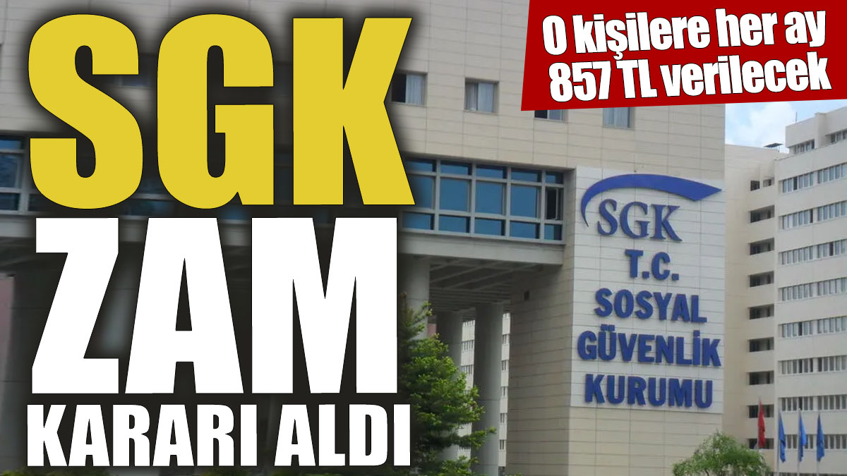 SGK zam kararı aldı! O kişilere her ay 857 TL verilecek