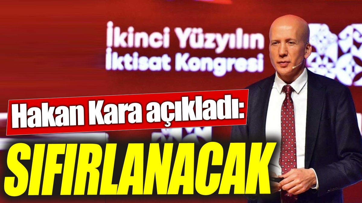 Hakan Kara: Sıfırlanacak