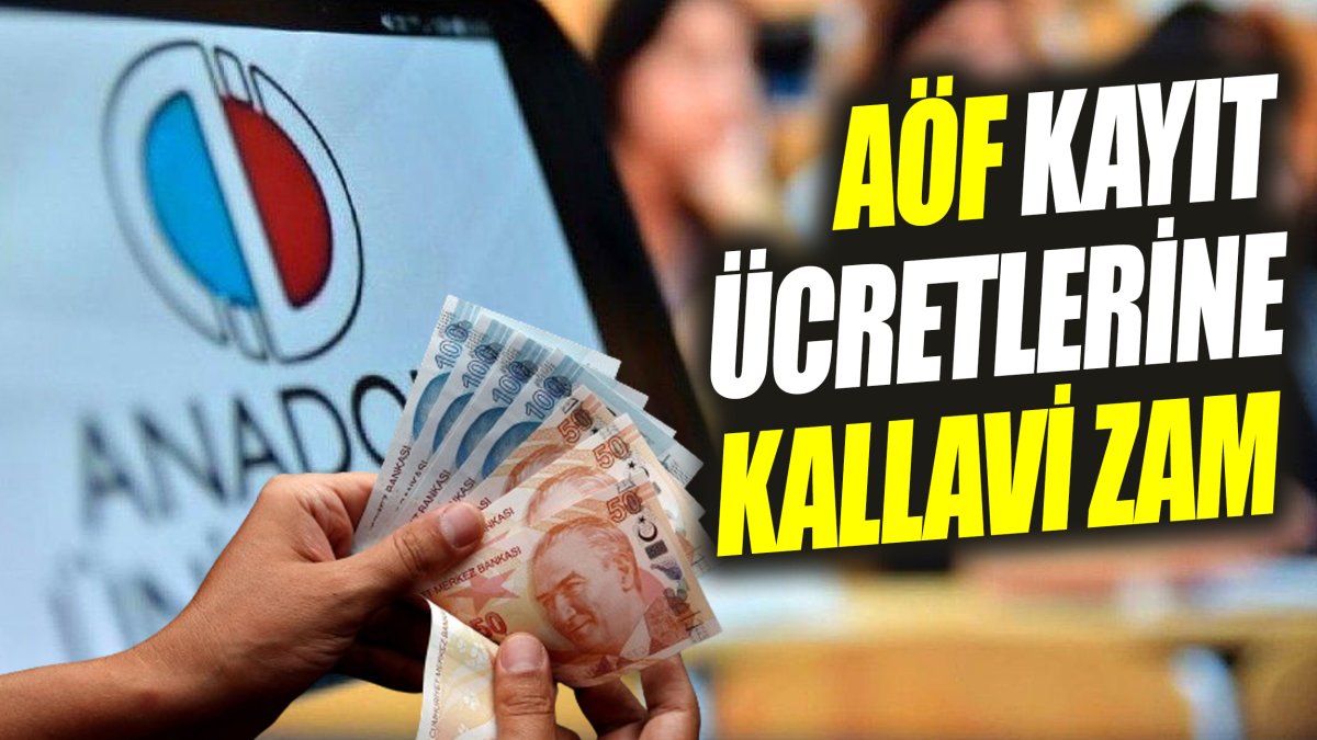 AÖF kayıt ücretlerine kallavi zam