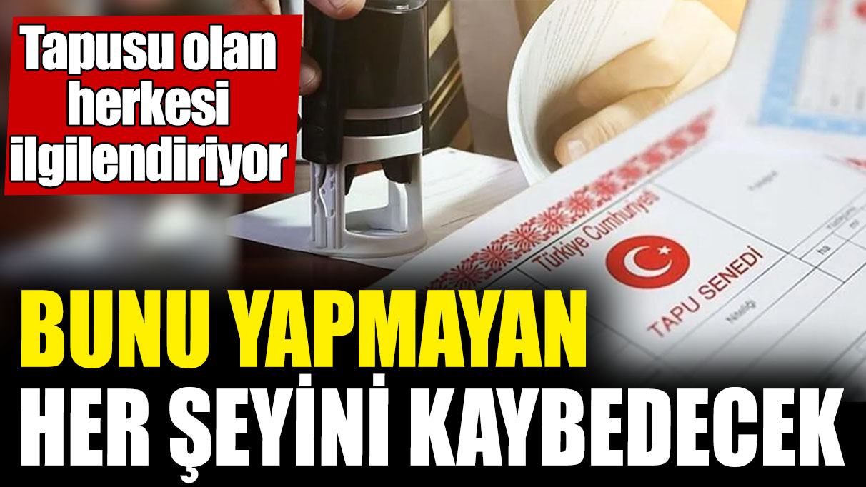 Tapusu olan herkesi ilgilendiriyor! Bunu yapmayan her şeyini kaybedecek