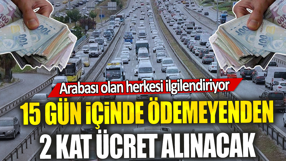 Arabası olan herkesi ilgilendiriyor: 15 gün içinde ödemeyenden 2 kat ücret alınacak